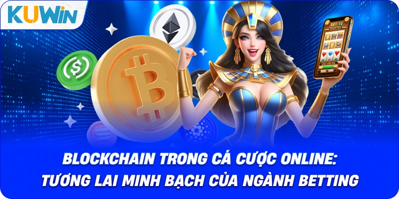 Blockchain Trong Cá Cược Online: Tương Lai Minh Bạch Của Ngành Betting